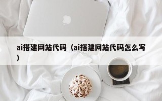 嵊州ai搭建网站代码（ai搭建网站代码怎么写）