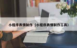 嵊州小程序表情制作（小程序表情制作工具）
