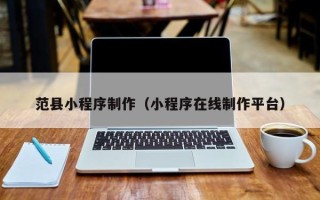 嵊州范县小程序制作（小程序在线制作平台）